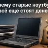 Почему старые ноутбуки до сих пор стоят денег